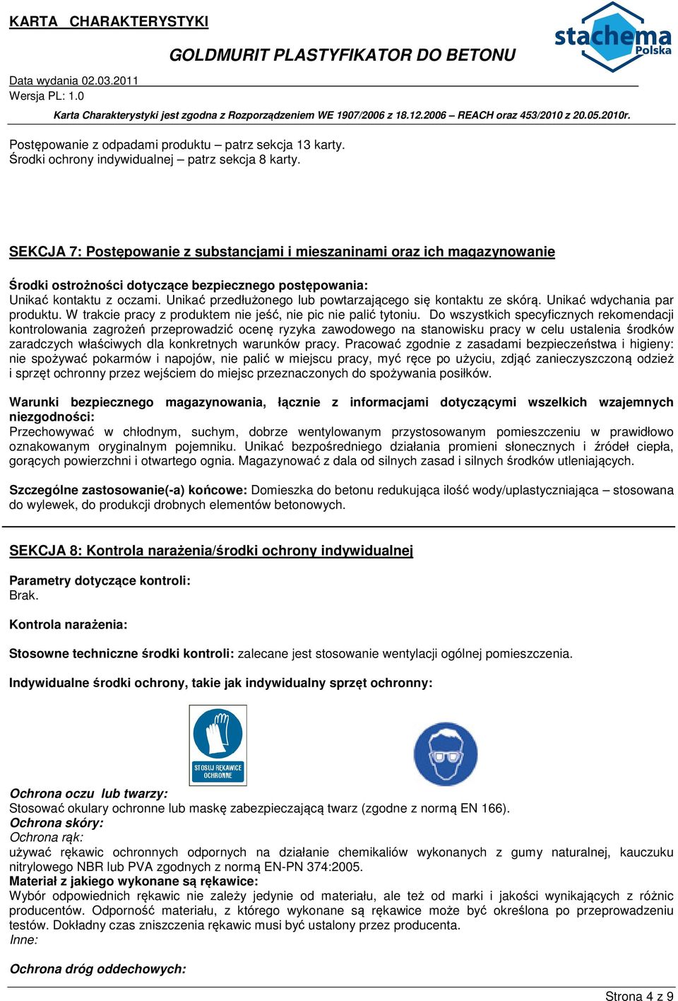 Unikać przedłużonego lub powtarzającego się kontaktu ze skórą. Unikać wdychania par produktu. W trakcie pracy z produktem nie jeść, nie pic nie palić tytoniu.