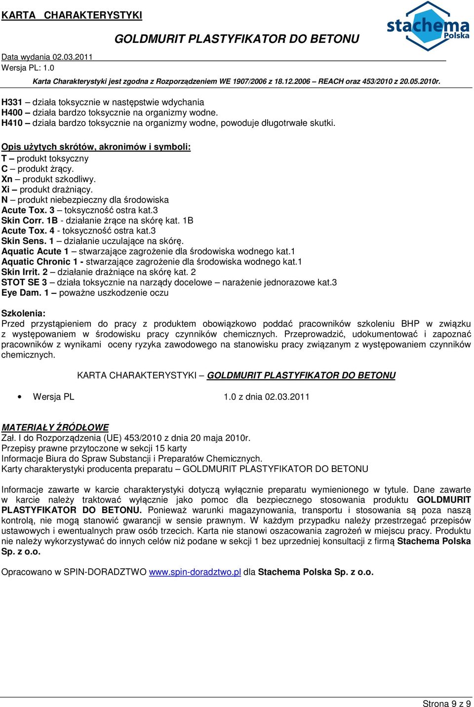 3 Skin Corr. 1B - działanie żrące na skórę kat. 1B Acute Tox. 4 - toksyczność ostra kat.3 Skin Sens. 1 działanie uczulające na skórę. Aquatic Acute 1 stwarzające zagrożenie dla środowiska wodnego kat.