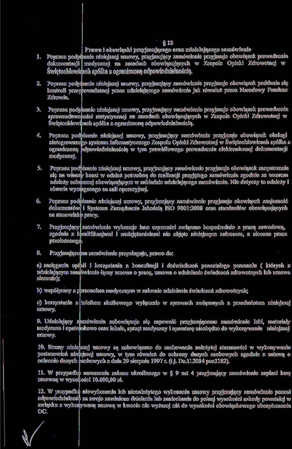 Poprzez podpi sanie niniejszej umowy, przyjmujący zamówienie przyjmuje obowiązek poddania się kontroli przeprowadzanej przez udzielającego zamówienia jak również przez Narodowy Fundusz Zdrowia. 3.
