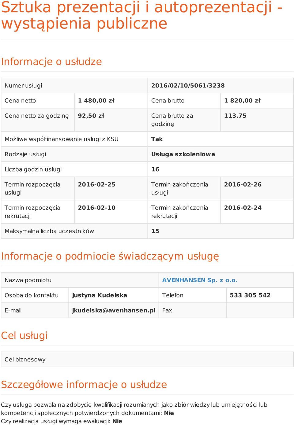 zakończenia usługi 2016-02-10 Termin zakończenia rekrutacji 2016-02-26 2016-02-24 Maksymalna liczba uczestników 15 Informacje o podmiocie świadczącym usługę Nazwa podmiotu AVENHANSEN Sp. z o.o. Osoba do kontaktu Justyna Kudelska Telefon 533 305 542 E-mail jkudelska@avenhansen.