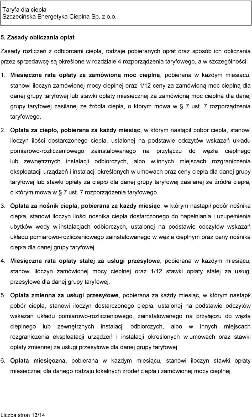 Miesięczna rata opłaty za zamówioną moc cieplną, pobierana w każdym miesiącu, stanowi iloczyn zamówionej mocy cieplnej oraz 1/12 ceny za zamówioną moc cieplną dla danej grupy taryfowej lub stawki