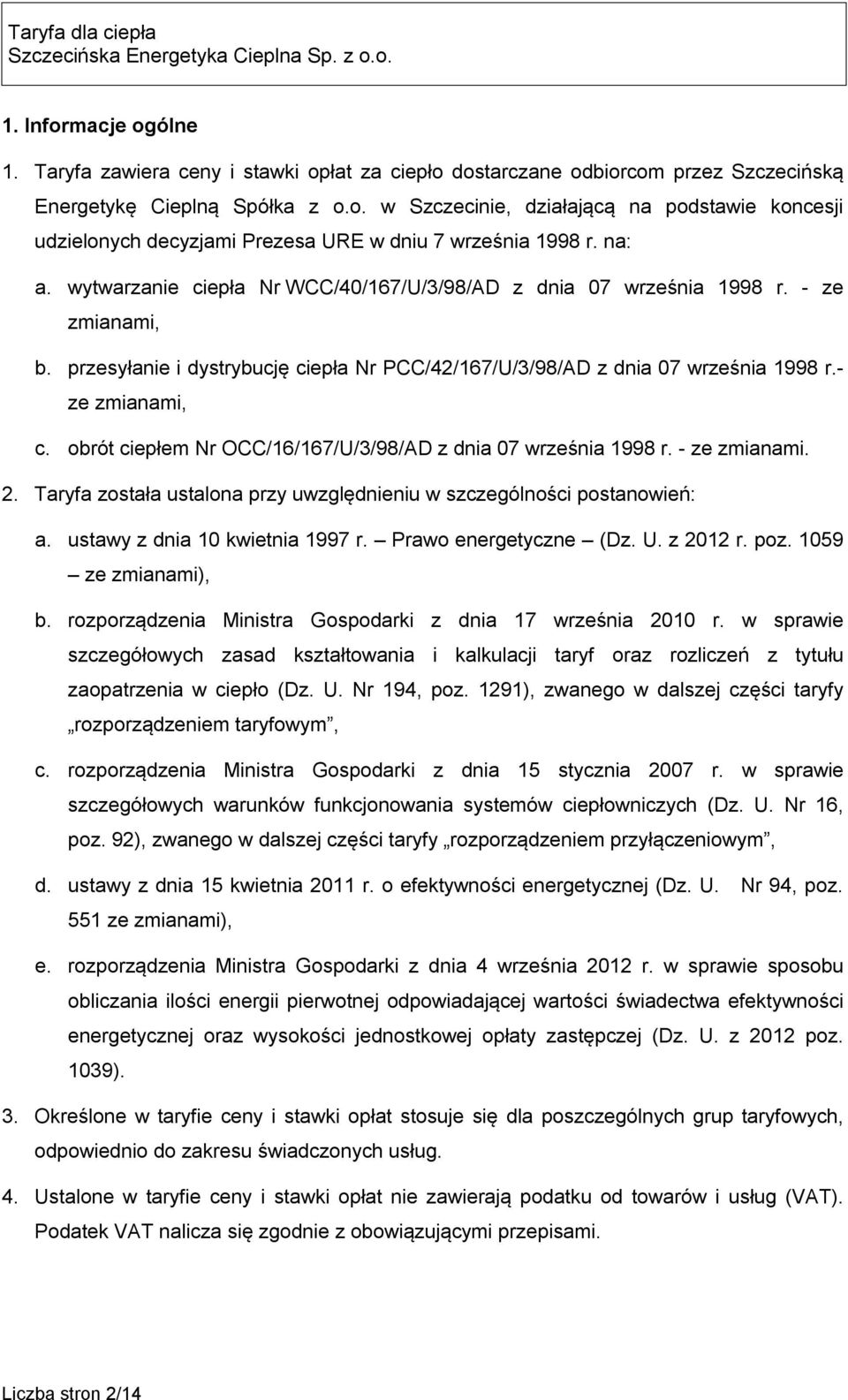 obrót ciepłem Nr OCC/16/167/U/3/98/AD z dnia 07 września 1998 r. - ze zmianami. 2. Taryfa została ustalona przy uwzględnieniu w szczególności postanowień: a. ustawy z dnia 10 kwietnia 1997 r.