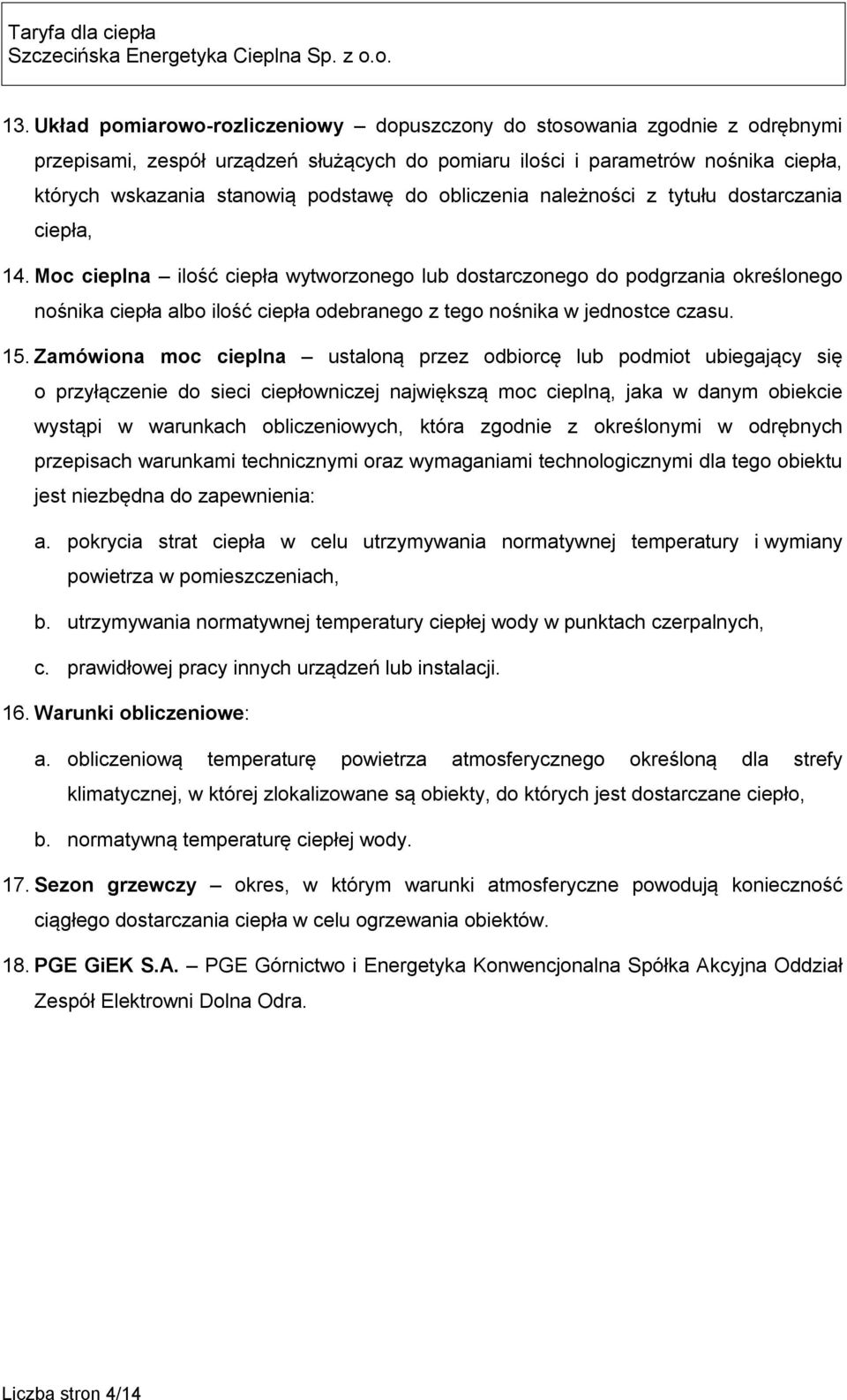 Moc cieplna ilość ciepła wytworzonego lub dostarczonego do podgrzania określonego nośnika ciepła albo ilość ciepła odebranego z tego nośnika w jednostce czasu. 15.