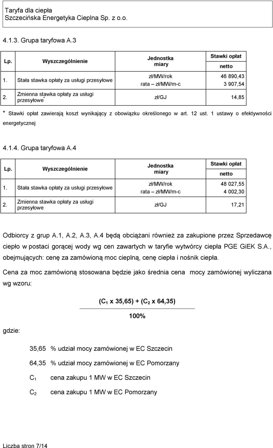 Cena za moc zamówioną stosowana będzie jako średnia cena mocy zamówionej wyliczana wg wzoru: (C 1 x 35,65) + (C 2 x 64,35) 100% gdzie: 35,65 % udział mocy zamówionej w EC Szczecin 64,35 % udział