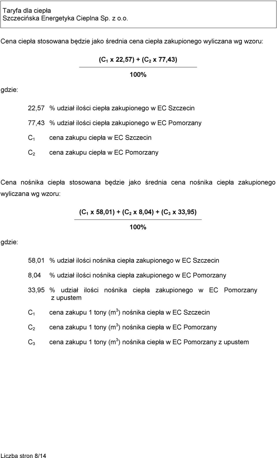 wyliczana wg wzoru: (C 1 x 58,01) + (C 2 x 8,04) + (C 3 x 33,95) 100% gdzie: 58,01 % udział ilości nośnika ciepła zakupionego w EC Szczecin 8,04 % udział ilości nośnika ciepła zakupionego w EC