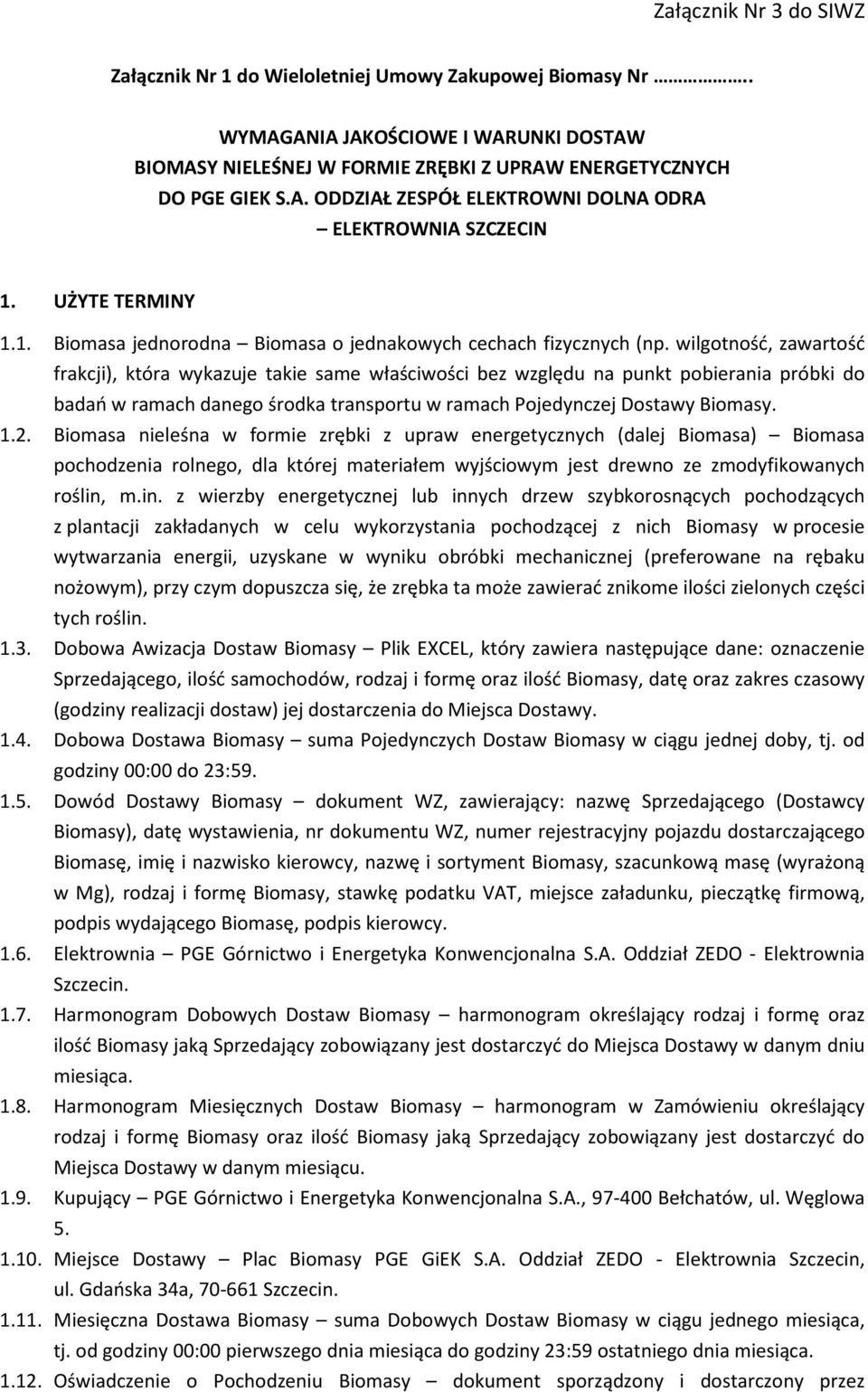 wilgotność, zawartość frakcji), która wykazuje takie same właściwości bez względu na punkt pobierania próbki do badań w ramach danego środka transportu w ramach Pojedynczej Dostawy Biomasy. 1.2.