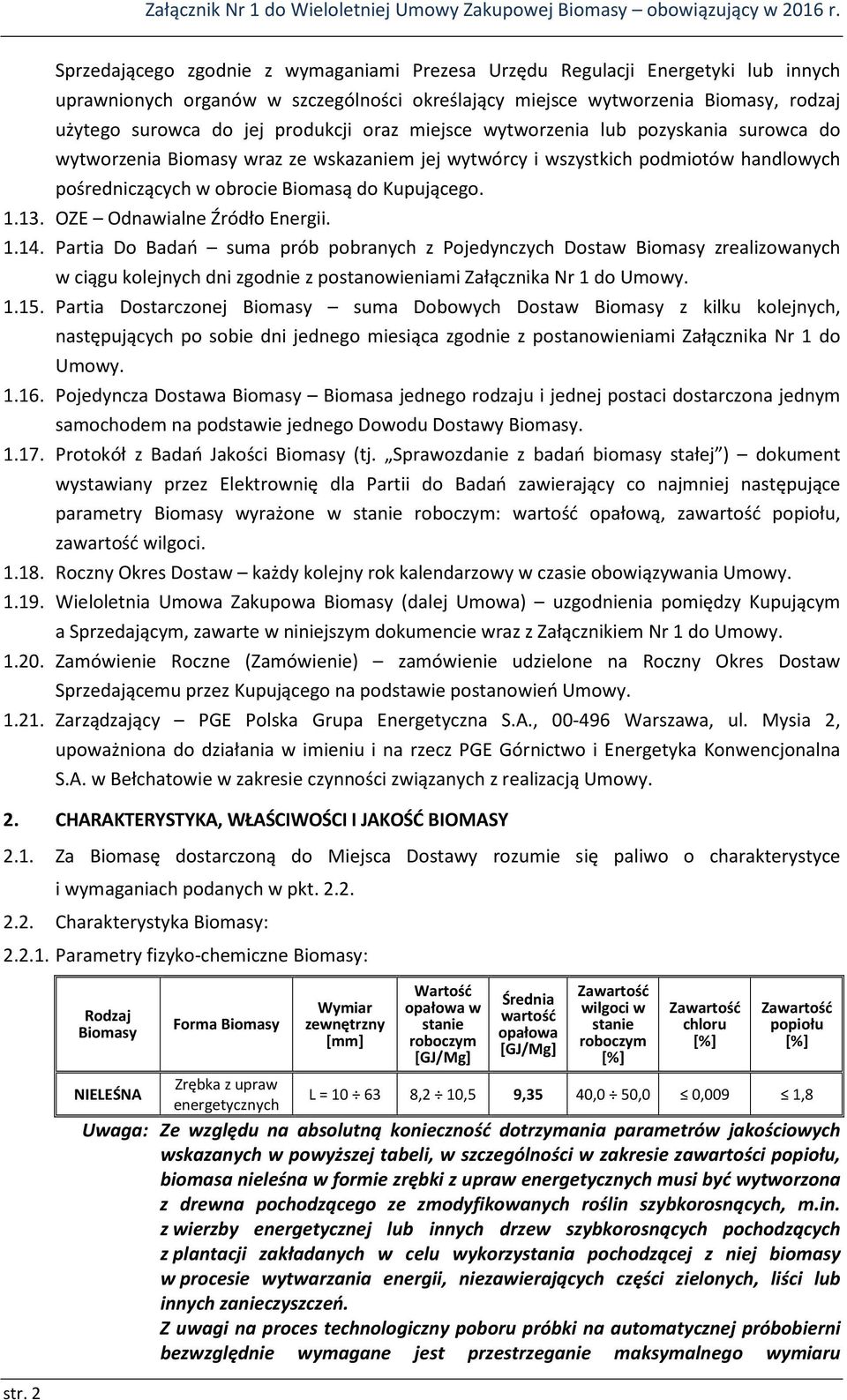 13. OZE Odnawialne Źródło Energii. 1.14. Partia Do Badań suma prób pobranych z Pojedynczych Dostaw Biomasy zrealizowanych w ciągu kolejnych dni zgodnie z postanowieniami Załącznika Nr 1 do Umowy. 1.15.