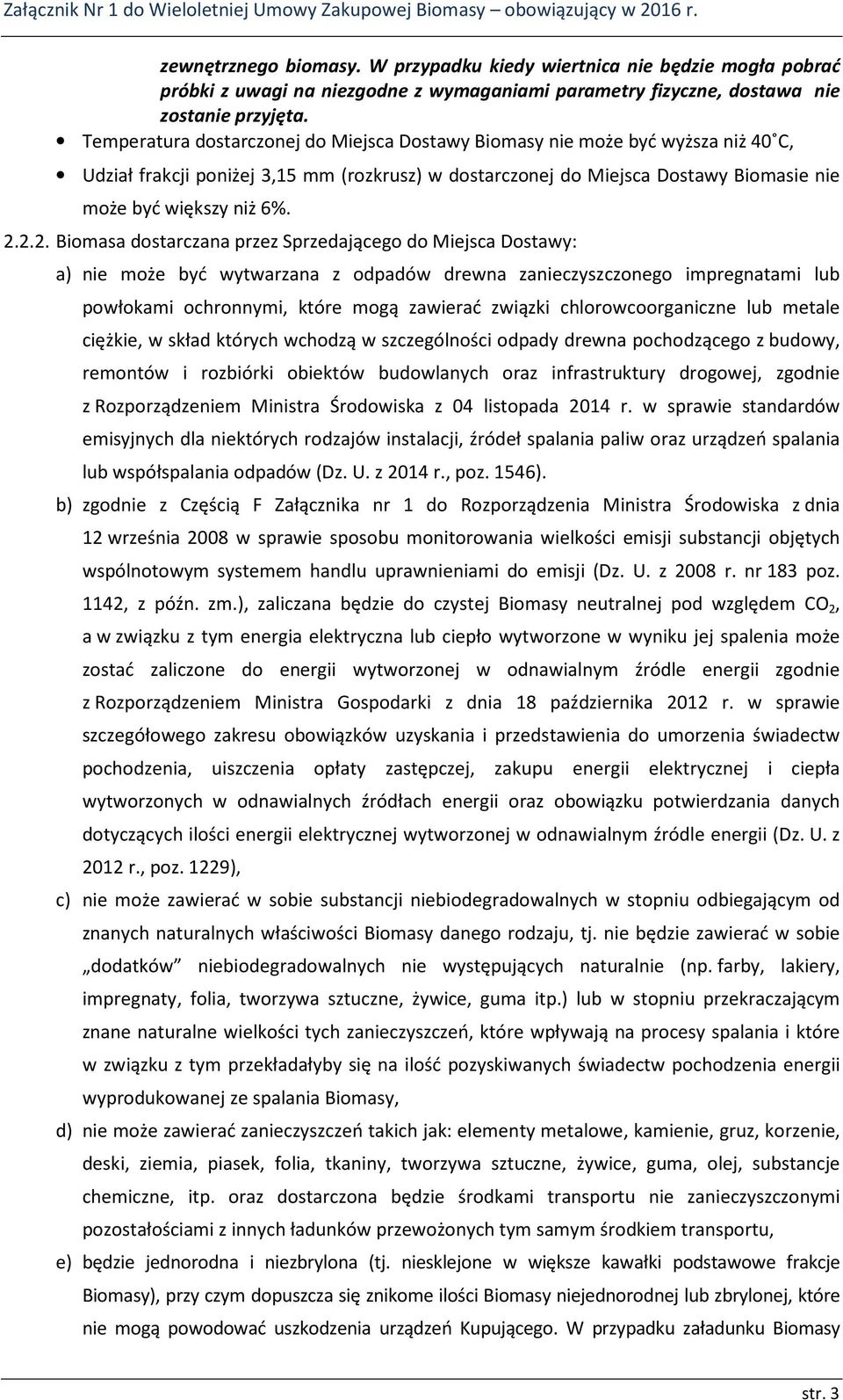 2.2. Biomasa dostarczana przez Sprzedającego do Miejsca Dostawy: a) nie może być wytwarzana z odpadów drewna zanieczyszczonego impregnatami lub powłokami ochronnymi, które mogą zawierać związki