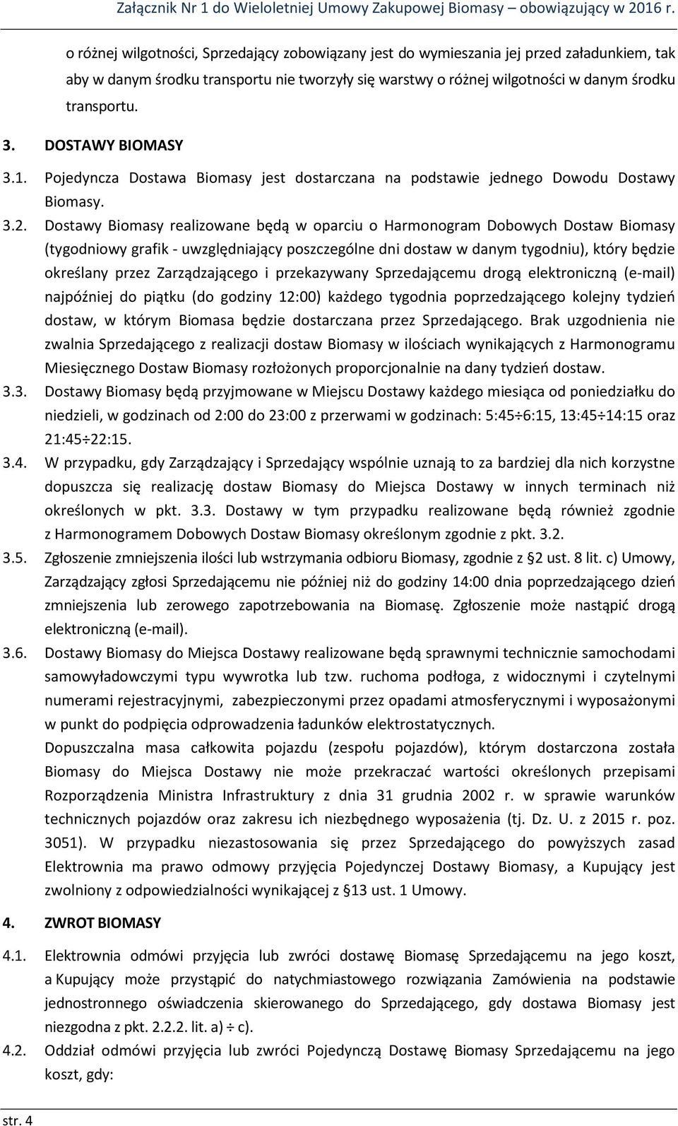 Dostawy Biomasy realizowane będą w oparciu o Harmonogram Dobowych Dostaw Biomasy (tygodniowy grafik - uwzględniający poszczególne dni dostaw w danym tygodniu), który będzie określany przez