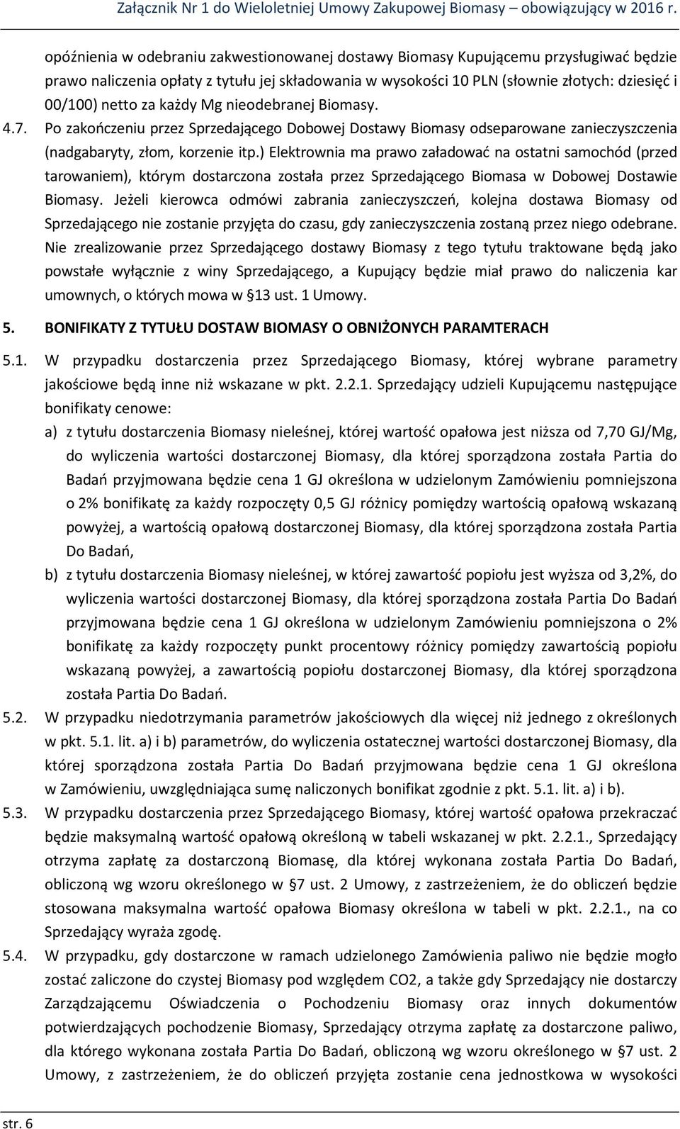 ) Elektrownia ma prawo załadować na ostatni samochód (przed tarowaniem), którym dostarczona została przez Sprzedającego Biomasa w Dobowej Dostawie Biomasy.