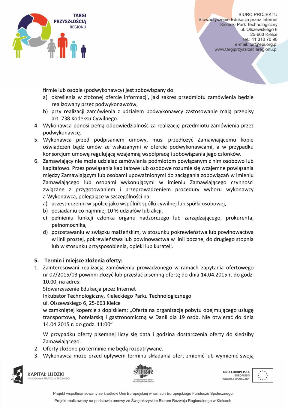 Wykonawca przed podpisaniem umowy, musi przedłożyć Zamawiającemu kopie oświadczeń bądź umów ze wskazanymi w ofercie podwykonawcami, a w przypadku konsorcjum umowę regulującą wzajemną współpracę i