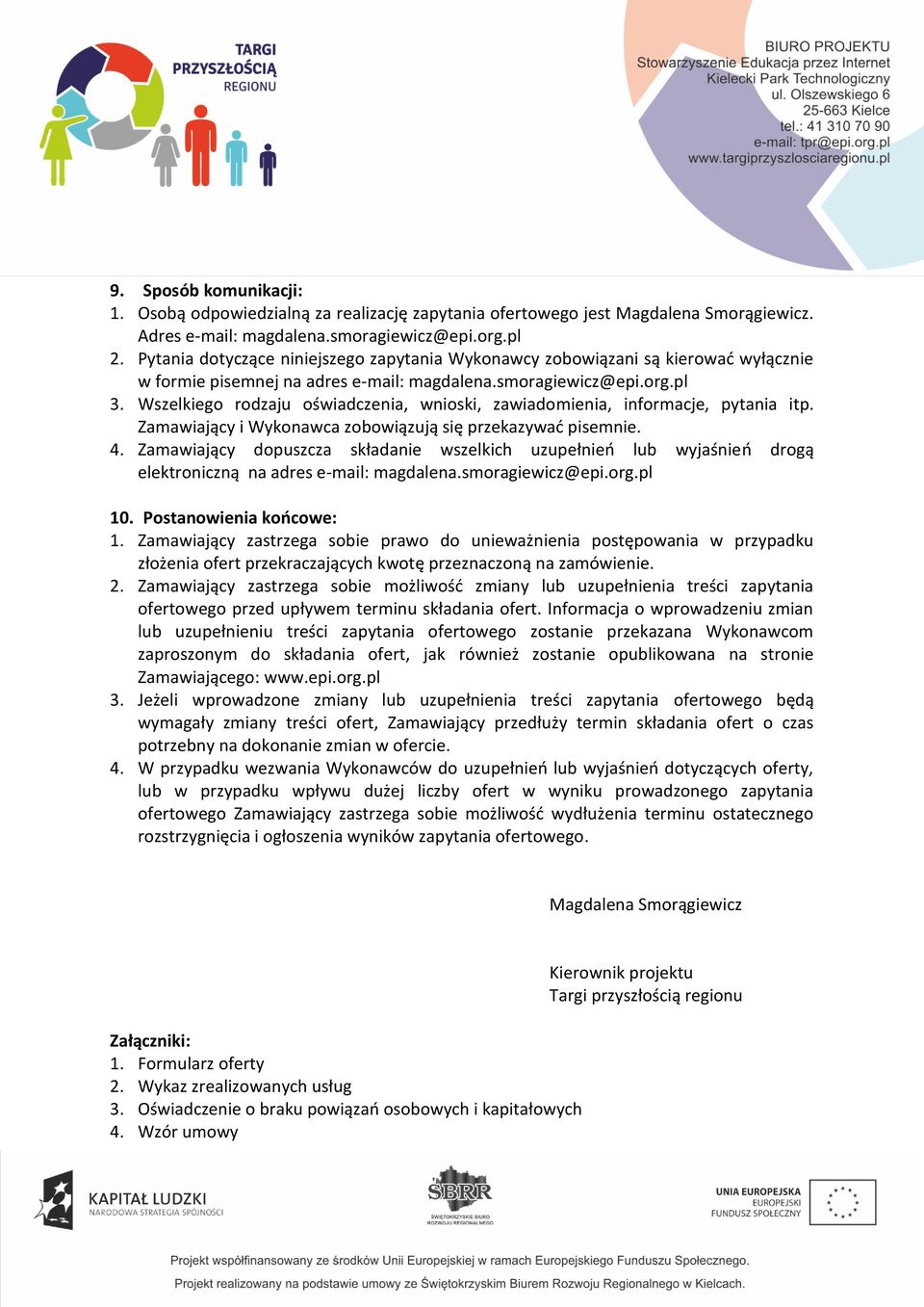 Wszelkiego rodzaju oświadczenia, wnioski, zawiadomienia, informacje, pytania itp. Zamawiający i Wykonawca zobowiązują się przekazywać pisemnie. 4.