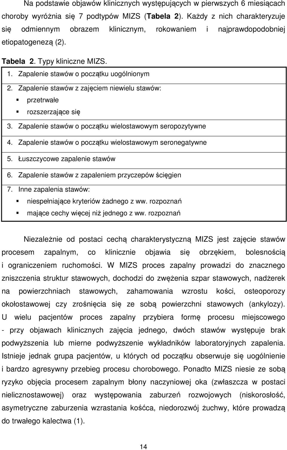 Zapalenie stawów z zajęciem niewielu stawów: przetrwałe rozszerzające się 3. Zapalenie stawów o początku wielostawowym seropozytywne 4. Zapalenie stawów o początku wielostawowym seronegatywne 5.