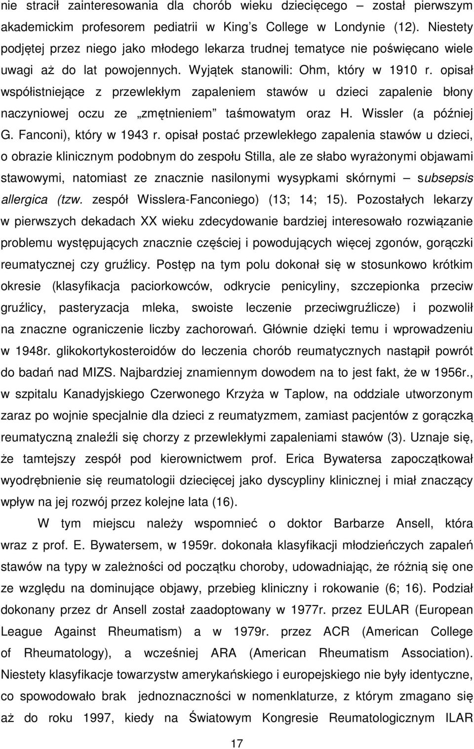 opisał współistniejące z przewlekłym zapaleniem stawów u dzieci zapalenie błony naczyniowej oczu ze zmętnieniem taśmowatym oraz H. Wissler (a później G. Fanconi), który w 1943 r.