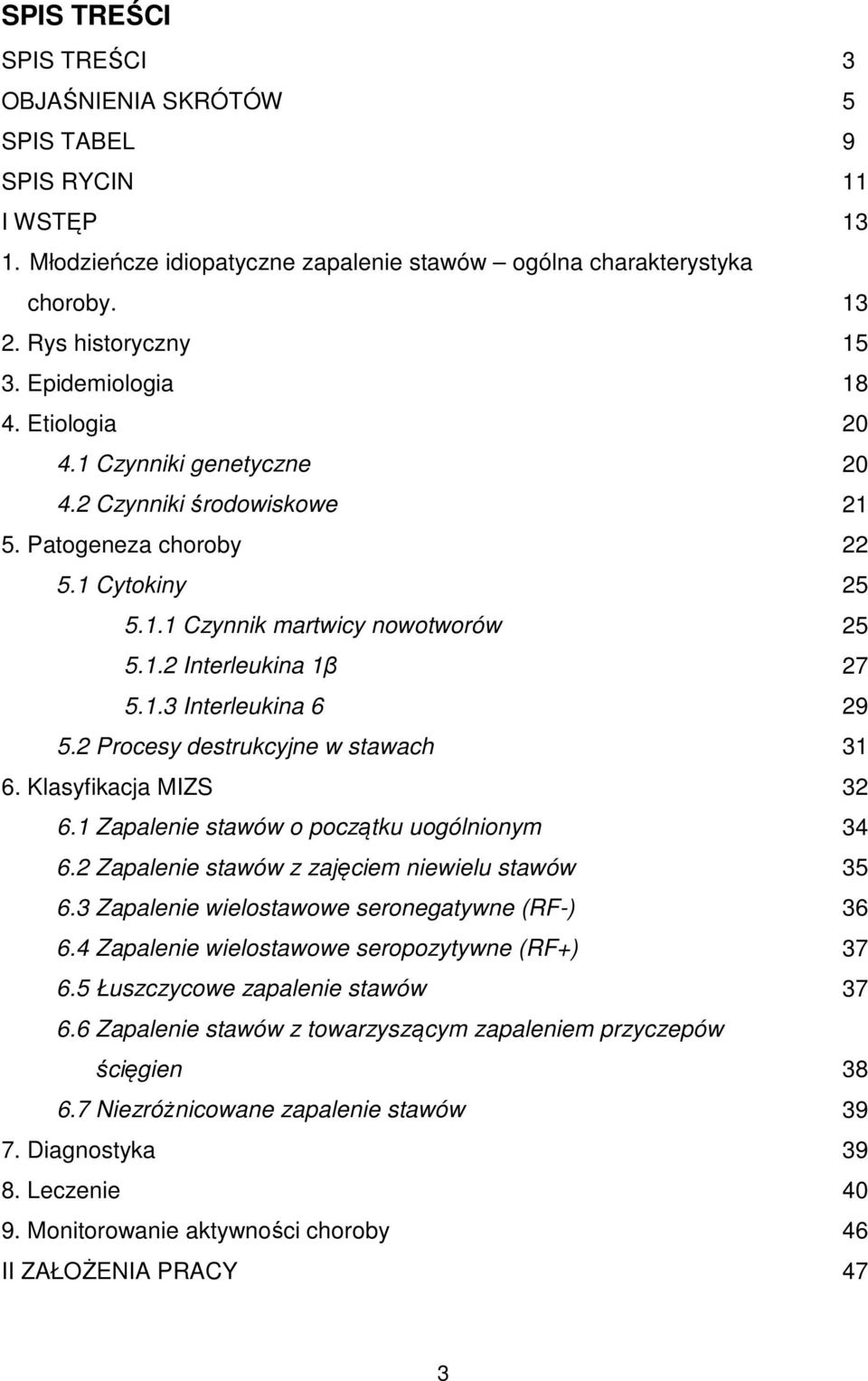 2 Procesy destrukcyjne w stawach 6. Klasyfikacja MIZS 6.1 Zapalenie stawów o początku uogólnionym 6.2 Zapalenie stawów z zajęciem niewielu stawów 6.3 Zapalenie wielostawowe seronegatywne (RF-) 6.