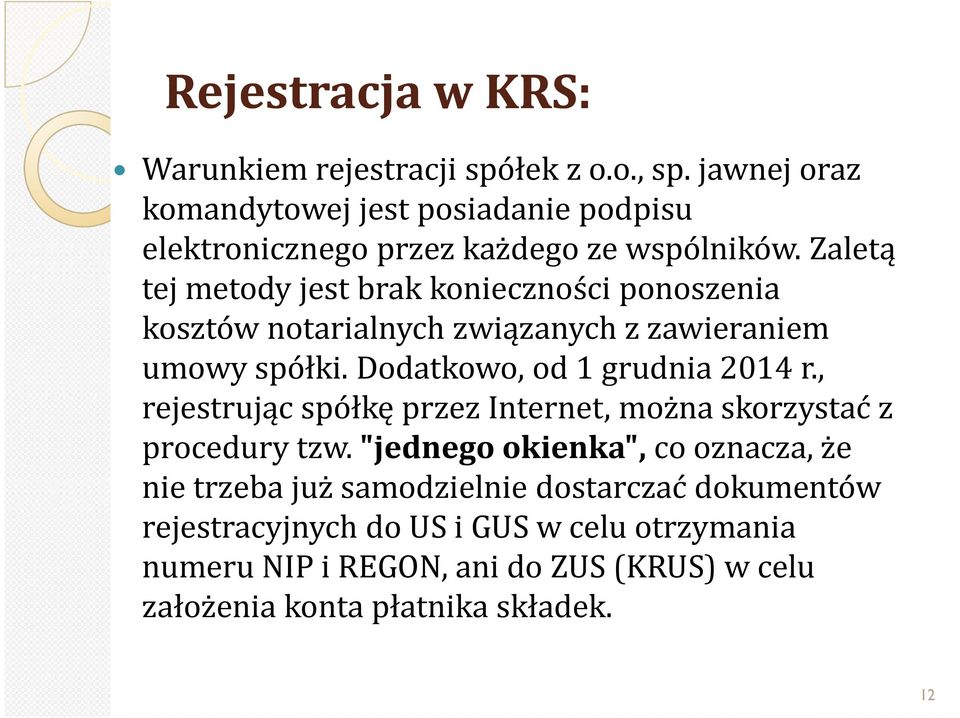 Zaletą tej metody jest brak konieczności ponoszenia kosztów notarialnych związanych z zawieraniem umowy spółki. Dodatkowo, od 1 grudnia 2014 r.