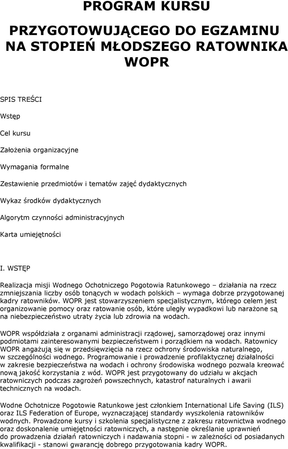 WSTĘP Realizacja misji Wodnego Ochotniczego Pogotowia Ratunkowego działania na rzecz zmniejszania liczby osób tonących w wodach polskich wymaga dobrze przygotowanej kadry ratowników.