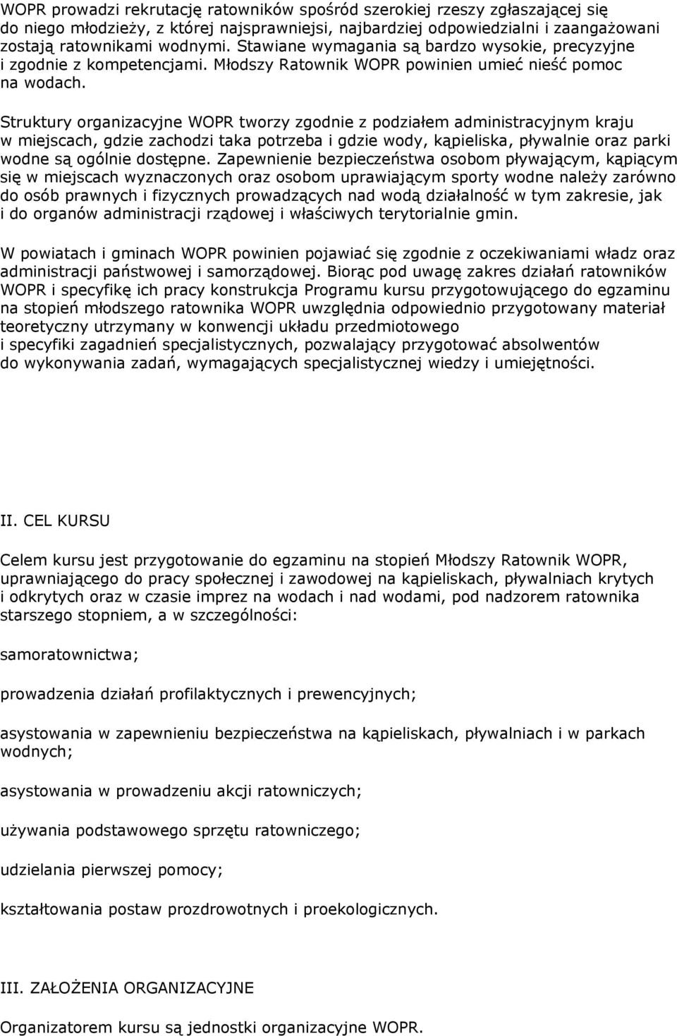 Struktury organizacyjne WOPR tworzy zgodnie z podziałem administracyjnym kraju w miejscach, gdzie zachodzi taka potrzeba i gdzie wody, kąpieliska, pływalnie oraz parki wodne są ogólnie dostępne.