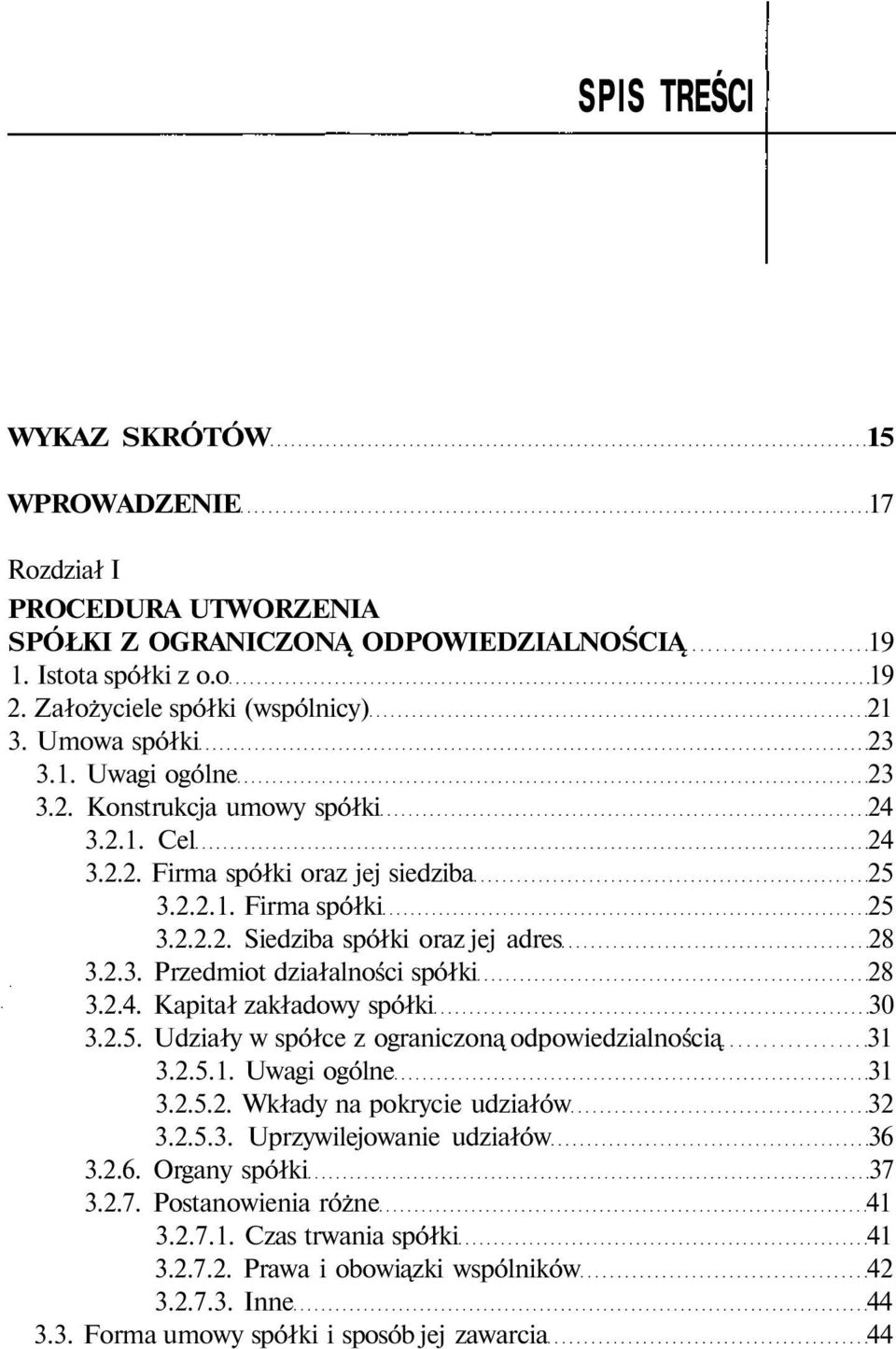 2.4. Kapitał zakładowy spółki 30 3.2.5. Udziały w spółce z ograniczoną odpowiedzialnością 31 3.2.5.1. Uwagi ogólne 31 3.2.5.2. Wkłady na pokrycie udziałów 32 3.2.5.3. Uprzywilejowanie udziałów 36 