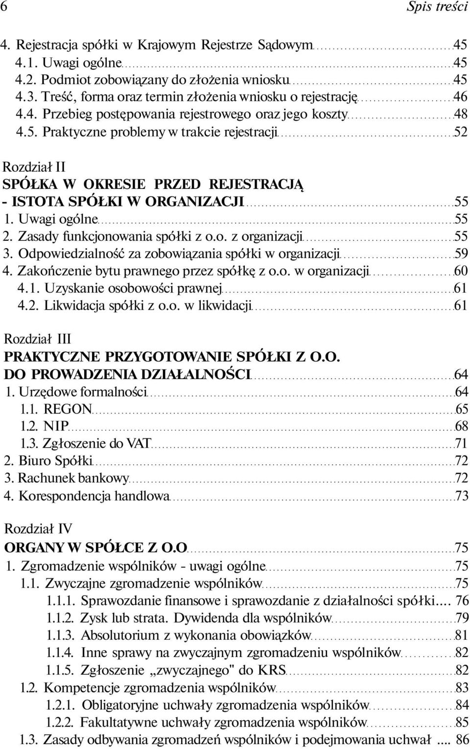 Praktyczne problemy w trakcie rejestracji 52 Rozdział II SPÓŁKA W OKRESIE PRZED REJESTRACJĄ - ISTOTA SPÓŁKI W ORGANIZACJI 55 1. Uwagi ogólne 55 2. Zasady funkcjonowania spółki z o.o. z organizacji 55 3.