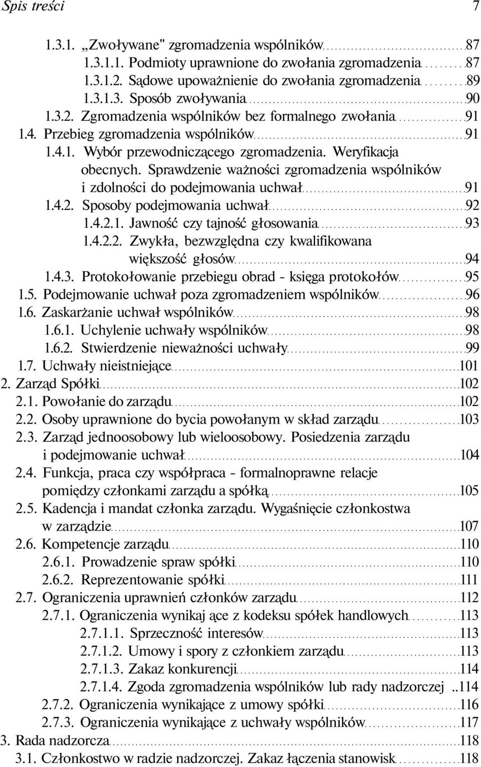 Sprawdzenie ważności zgromadzenia wspólników i zdolności do podejmowania uchwał 91 1.4.2. Sposoby podejmowania uchwał 92 1.4.2.1. Jawność czy tajność głosowania 93 1.4.2.2. Zwykła, bezwzględna czy kwalifikowana większość głosów 94 1.