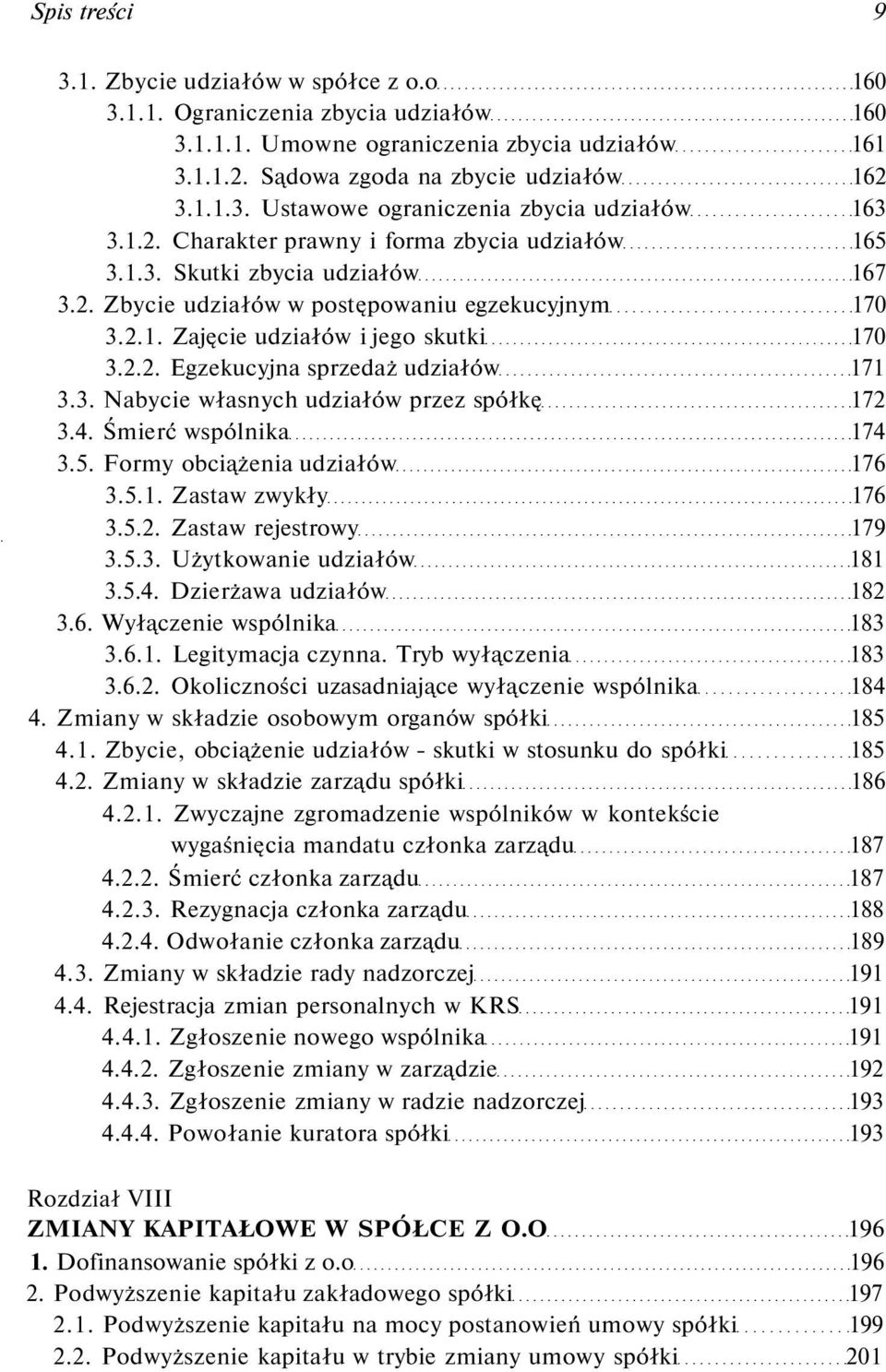 3. Nabycie własnych udziałów przez spółkę 172 3.4. Śmierć wspólnika 174 3.5. Formy obciążenia udziałów 176 3.5.1. Zastaw zwykły 176 3.5.2. Zastaw rejestrowy 179 3.5.3. Użytkowanie udziałów 181 3.5.4. Dzierżawa udziałów 182 3.