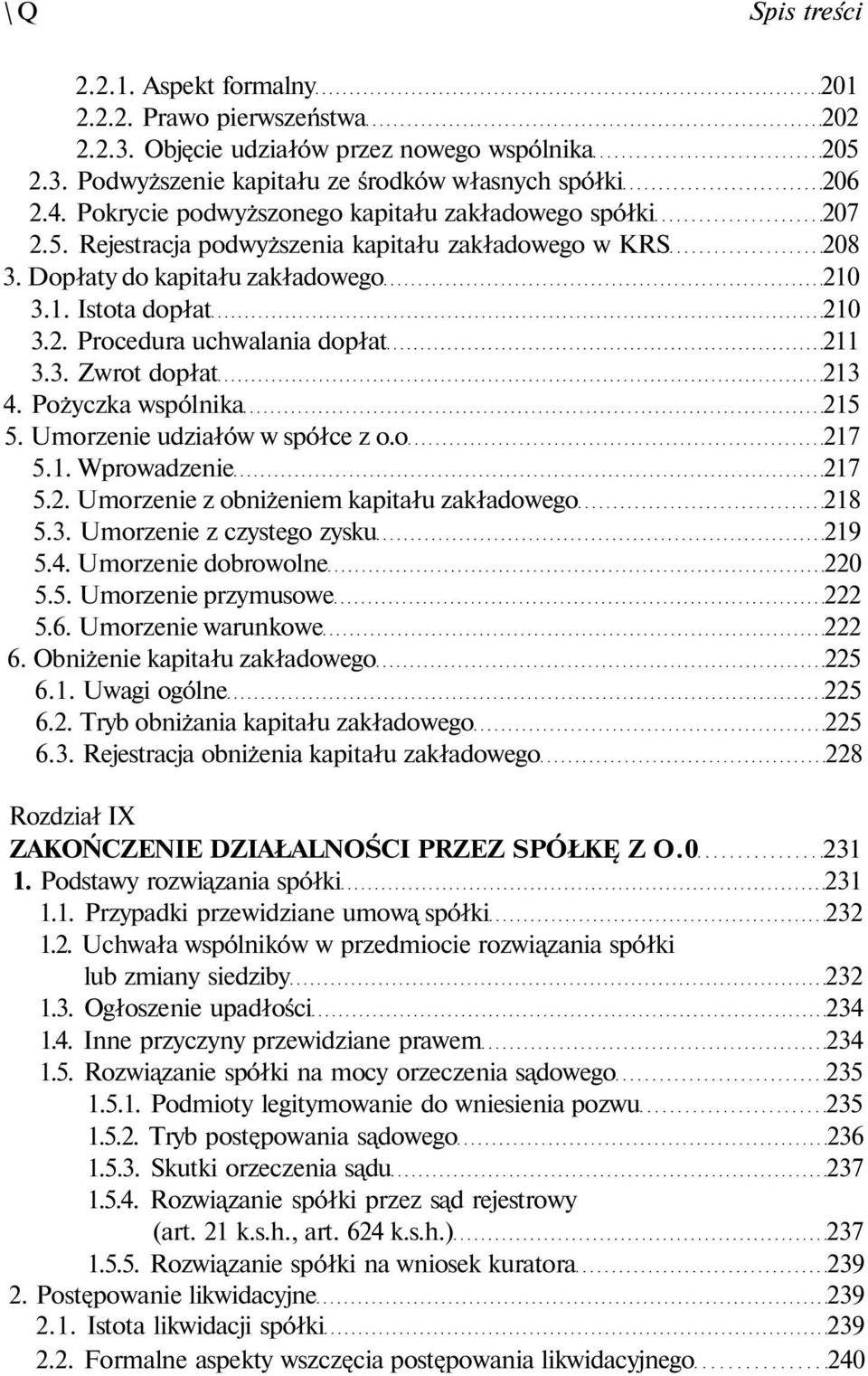 3. Zwrot dopłat 213 4. Pożyczka wspólnika 215 5. Umorzenie udziałów w spółce z o.o 217 5.1. Wprowadzenie 217 5.2. Umorzenie z obniżeniem kapitału zakładowego 218 5.3. Umorzenie z czystego zysku 219 5.