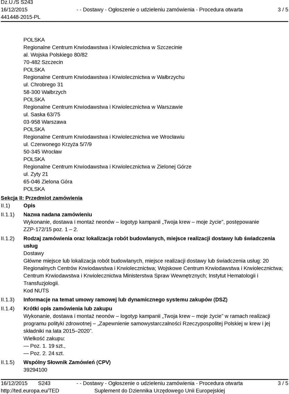 Czerwonego Krzyża 5/7/9 50-345 Wrocław Regionalne Centrum Krwiodawstwa i Krwiolecznictwa w Zielonej Górze ul. Zyty 21 65-046 Zielona Góra Sekcja II: Przedmiot zamówienia II.1) Opis II.1.1) II.1.2) II.