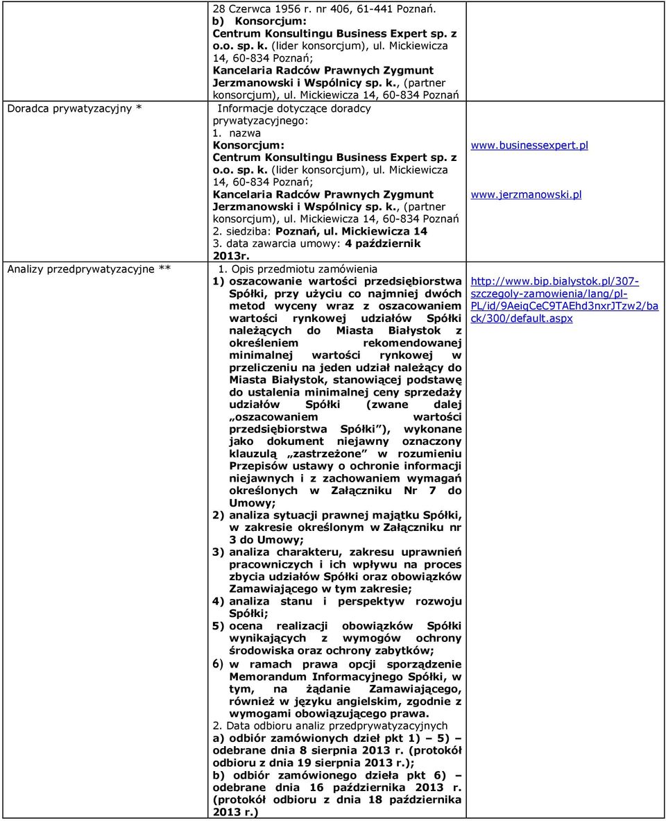 Mickiewicza 14, 60-834 Poznań Informacje dotyczące doradcy prywatyzacyjnego: 1. nazwa Konsorcjum: Centrum Konsultingu Business Expert sp. z o.o. sp. k. (lider konsorcjum), ul.