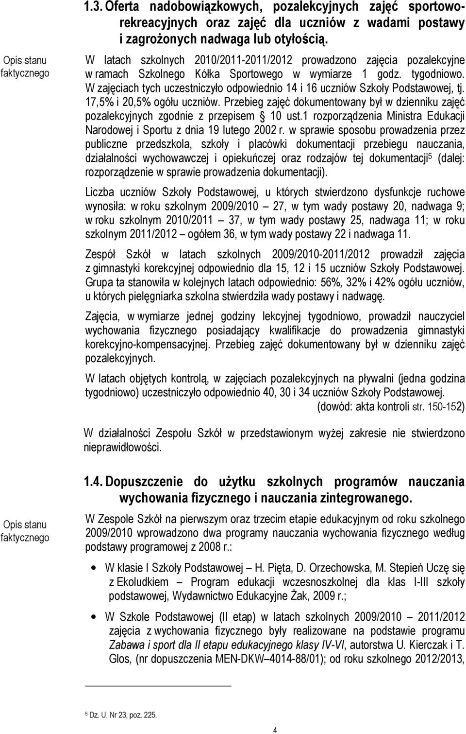 W zajęciach tych uczestniczyło odpowiednio 14 i 16 uczniów Szkoły Podstawowej, tj. 17,5% i 20,5% ogółu uczniów.