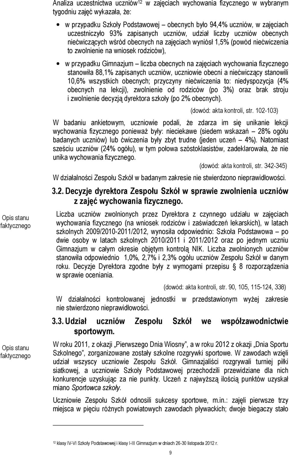 na zajęciach wychowania fizycznego stanowiła 88,1% zapisanych uczniów, uczniowie obecni a niećwiczący stanowili 10,6% wszystkich obecnych; przyczyny niećwiczenia to: niedyspozycja (4% obecnych na