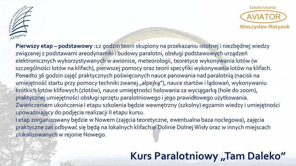Ponadto 36 godzin zajęć praktycznych poświęconych nauce panowania nad paralotnią (nacisk na umiejętność startu przy pomocy techniki zwanej alpejką ), nauce startów i lądowań, wykonywaniu krótkich