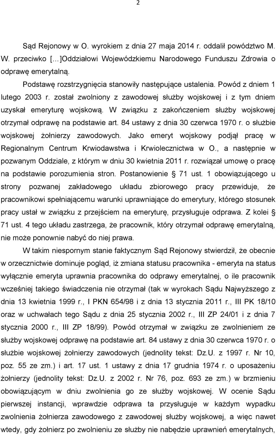 W związku z zakończeniem służby wojskowej otrzymał odprawę na podstawie art. 84 ustawy z dnia 30 czerwca 1970 r. o służbie wojskowej żołnierzy zawodowych.