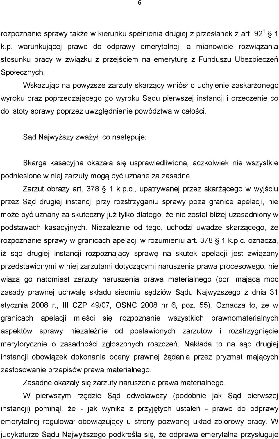 w całości. Sąd Najwyższy zważył, co następuje: Skarga kasacyjna okazała się usprawiedliwiona, aczkolwiek nie wszystkie podniesione w niej zarzuty mogą być uznane za zasadne. Zarzut obrazy art.