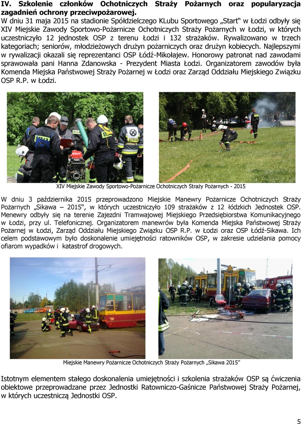 jednostek OSP z terenu Łodzi i 132 strażaków. Rywalizowano w trzech kategoriach; seniorów, młodzieżowych drużyn pożarniczych oraz drużyn kobiecych.