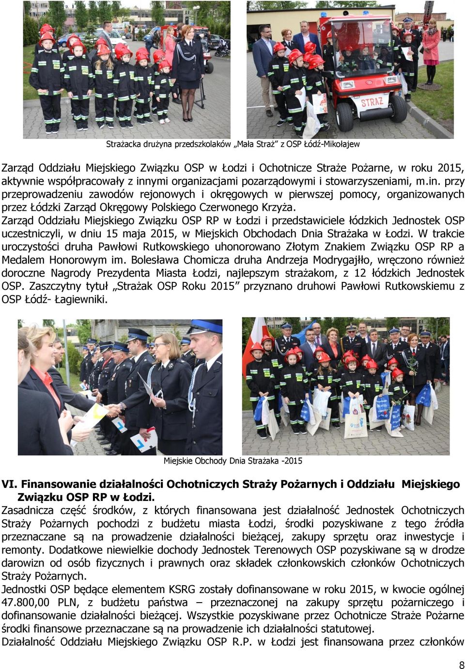 Zarząd Oddziału Miejskiego Związku OSP RP w Łodzi i przedstawiciele łódzkich Jednostek OSP uczestniczyli, w dniu 15 maja 2015, w Miejskich Obchodach Dnia Strażaka w Łodzi.