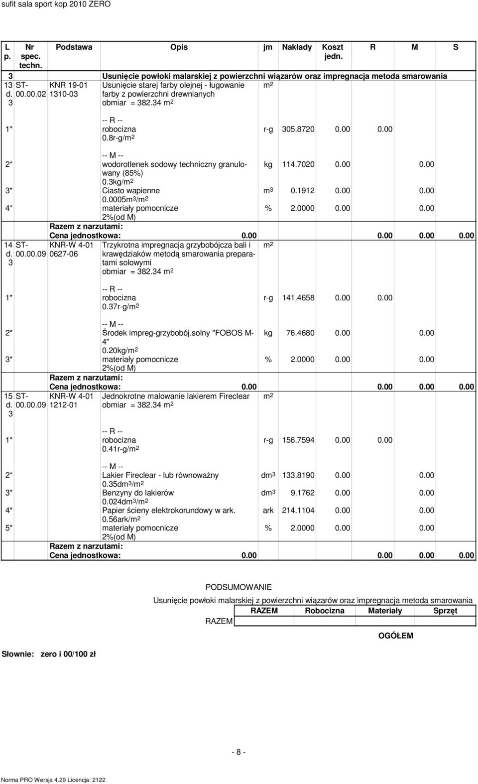 0005m 3 / 4 materiały pomocnicze Trzykrotna impregnacja grzybobójcza bali i krawędziaków metodą smarowania preparatami solowymi obmiar = 382.34 4 ST- KNR-W 4-0 d. 00.00.09 0627-06 3 0.37r-g/ r-g 4.