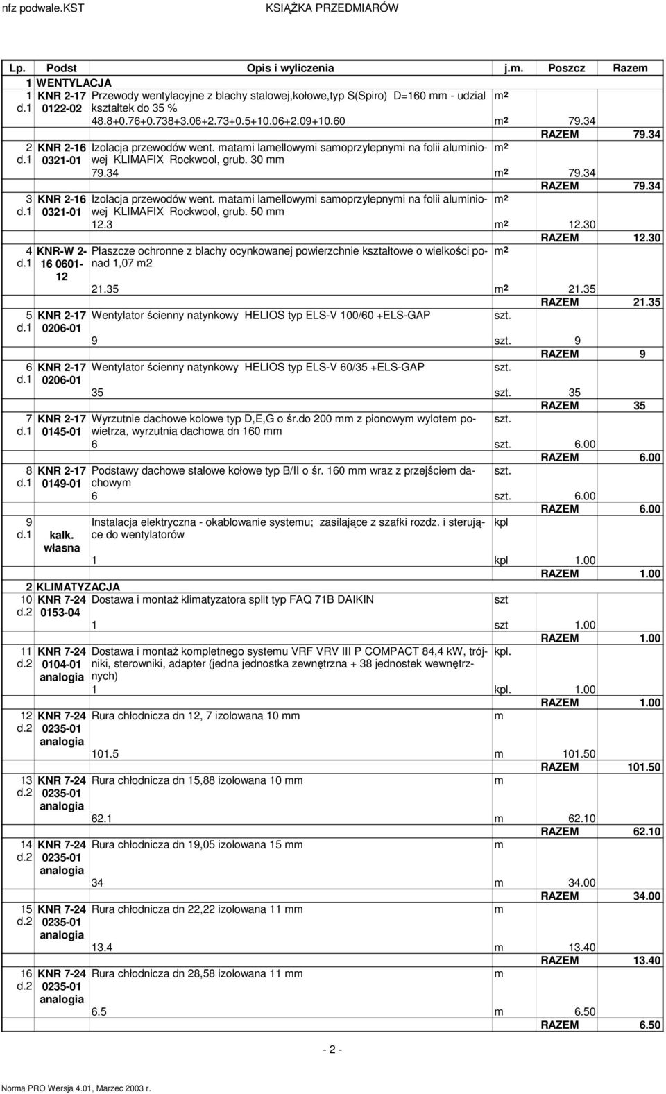 34 2 79.34 RAZEM 79.34 3 KNR 2-16 Izolacja przewodów went. atai laellowyi saoprzylepnyi na folii aluiniowej 2 d.1 0321-01 KLIMAFIX Rockwool, grub. 50 12.3 2 12.30 RAZEM 12.