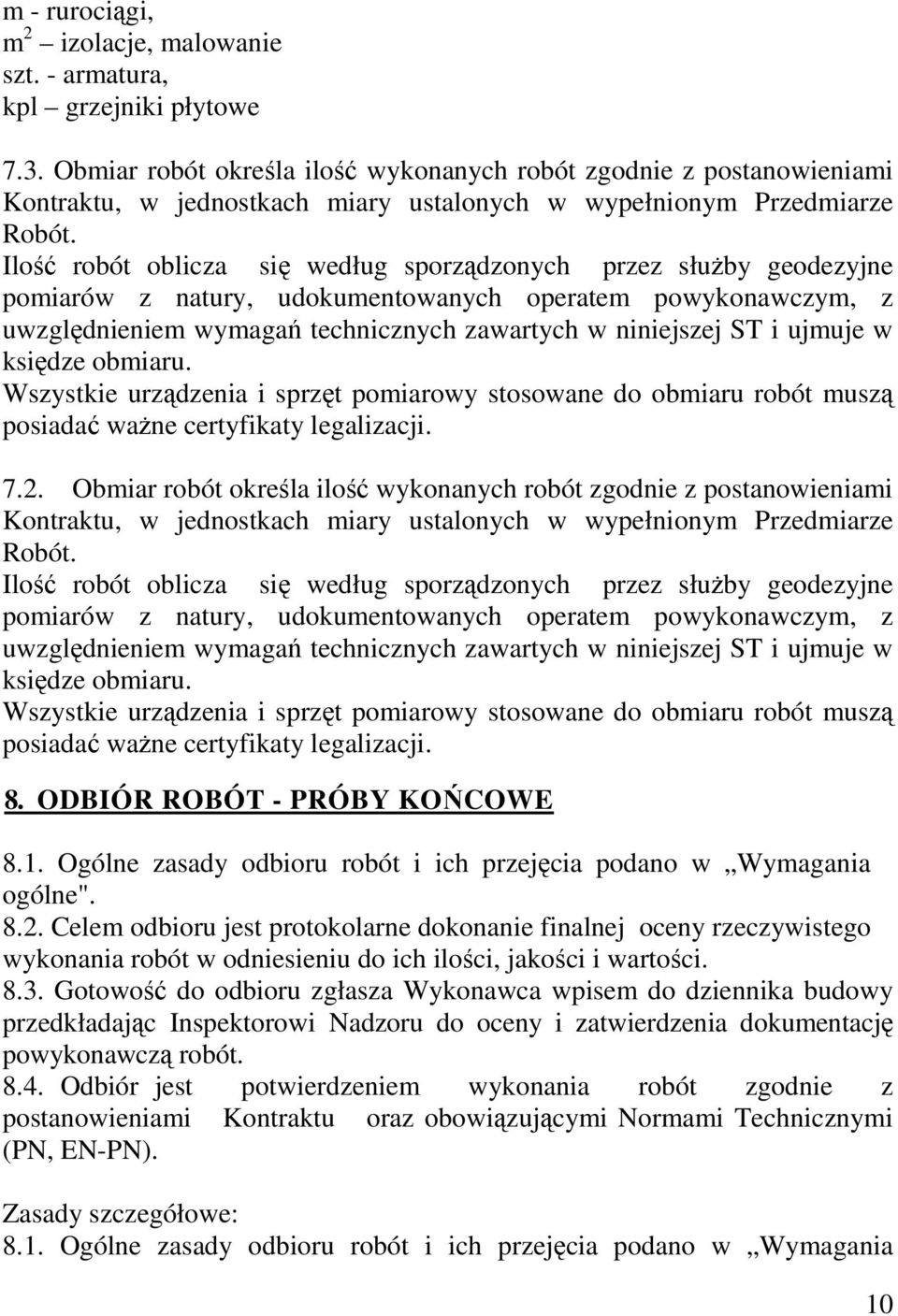 Ilość robót oblicza się według sporządzonych przez słuŝby geodezyjne pomiarów z natury, udokumentowanych operatem powykonawczym, z uwzględnieniem wymagań technicznych zawartych w niniejszej ST i