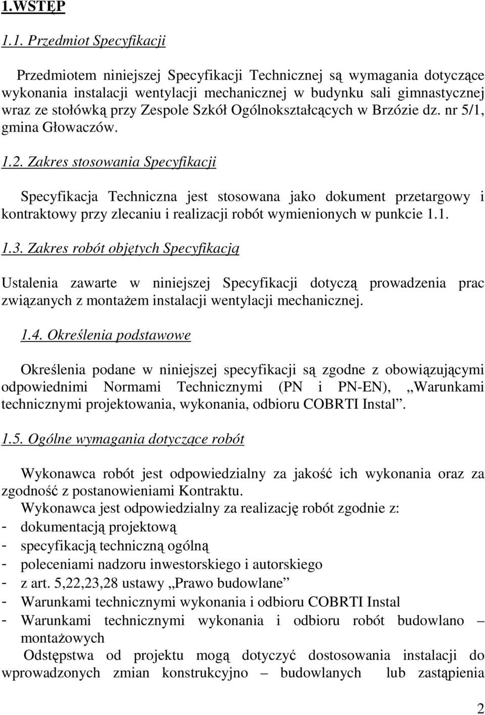 Zakres stosowania Specyfikacji Specyfikacja Techniczna jest stosowana jako dokument przetargowy i kontraktowy przy zlecaniu i realizacji robót wymienionych w punkcie 1.1. 1.3.