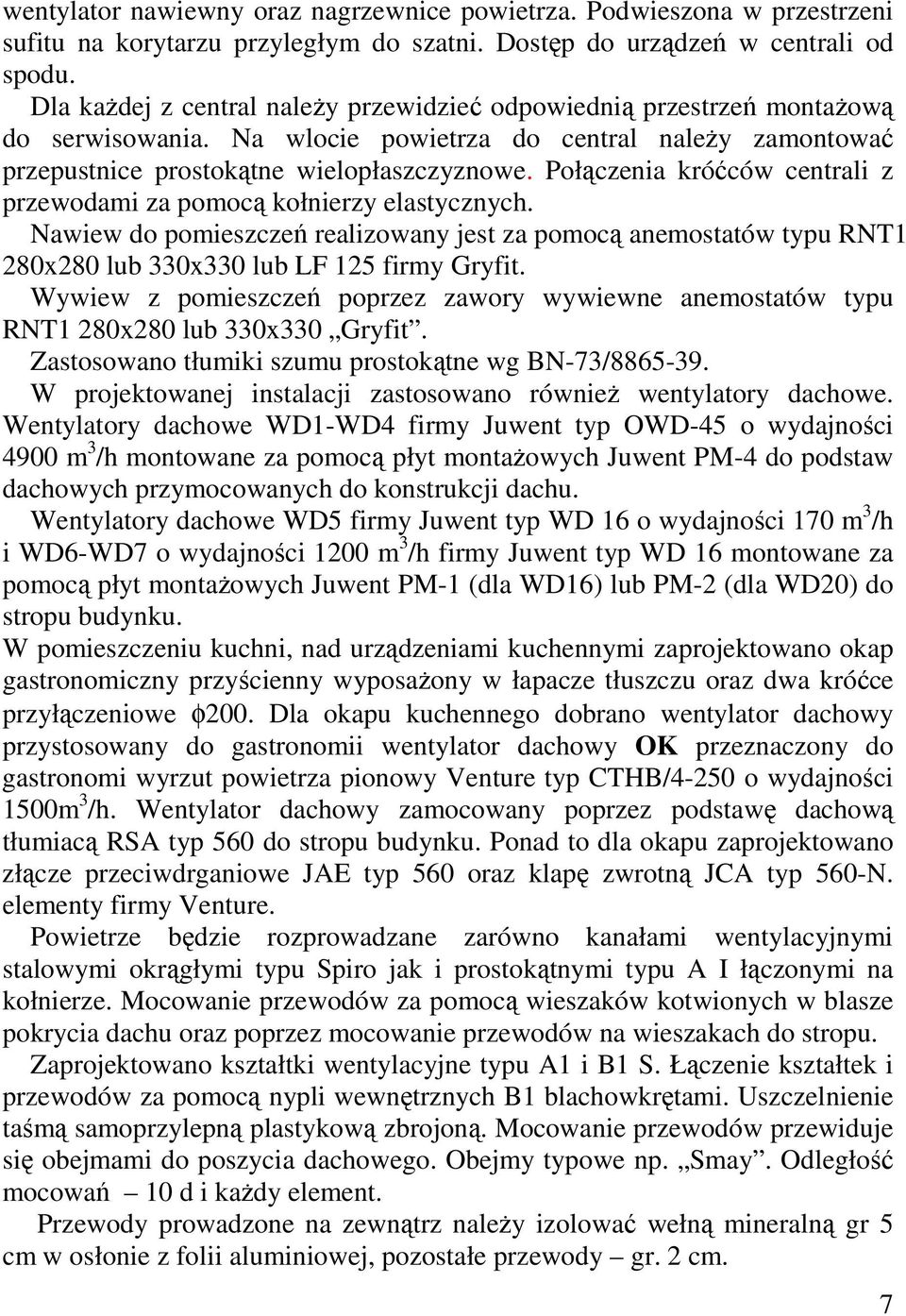 Połączenia króćców centrali z przewodami za pomocą kołnierzy elastycznych. Nawiew do pomieszczeń realizowany jest za pomocą anemostatów typu RNT1 280x280 lub 330x330 lub LF 125 firmy Gryfit.