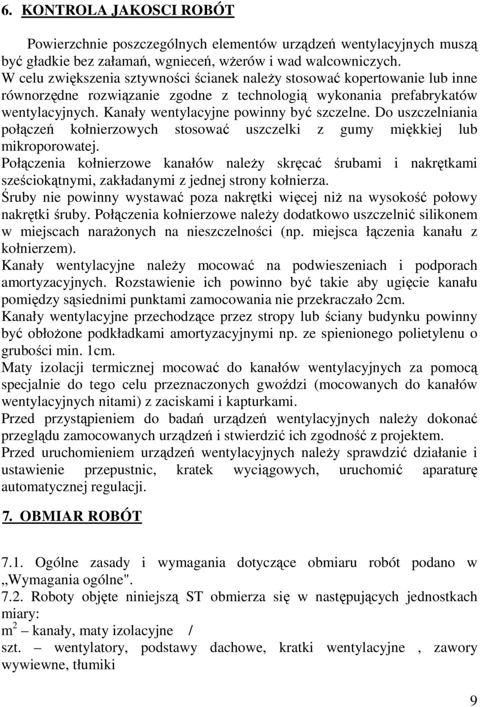 Kanały wentylacyjne powinny być szczelne. Do uszczelniania połączeń kołnierzowych stosować uszczelki z gumy miękkiej lub mikroporowatej.