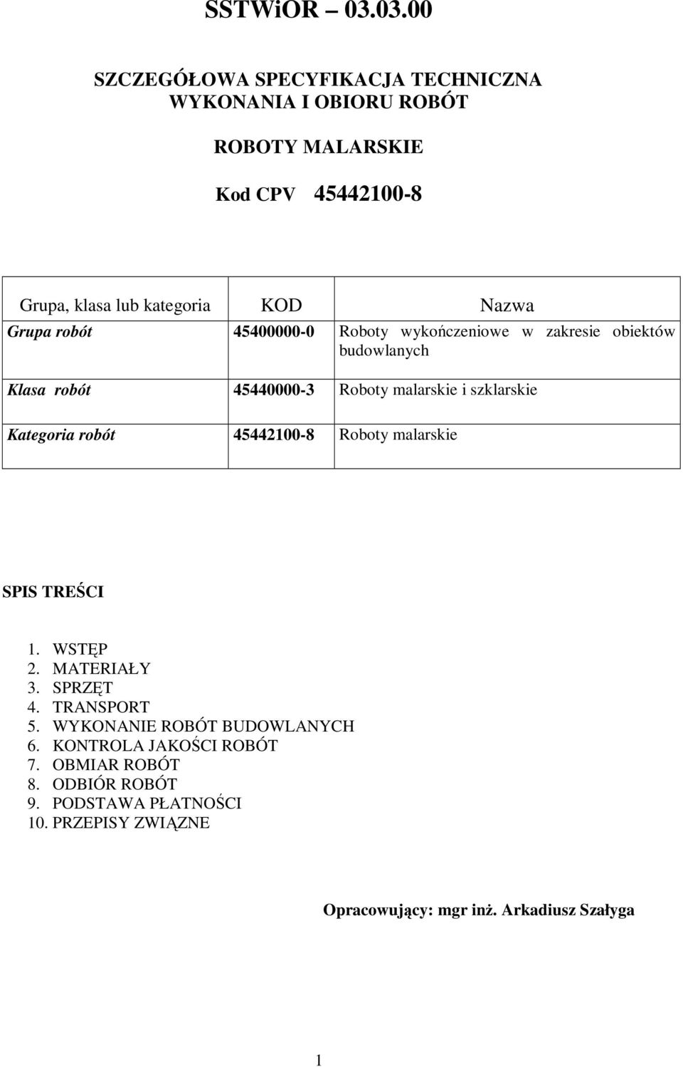 Nazwa Grupa robót 45400000-0 Roboty wykończeniowe w zakresie obiektów budowlanych Klasa robót 45440000-3 Roboty malarskie i szklarskie