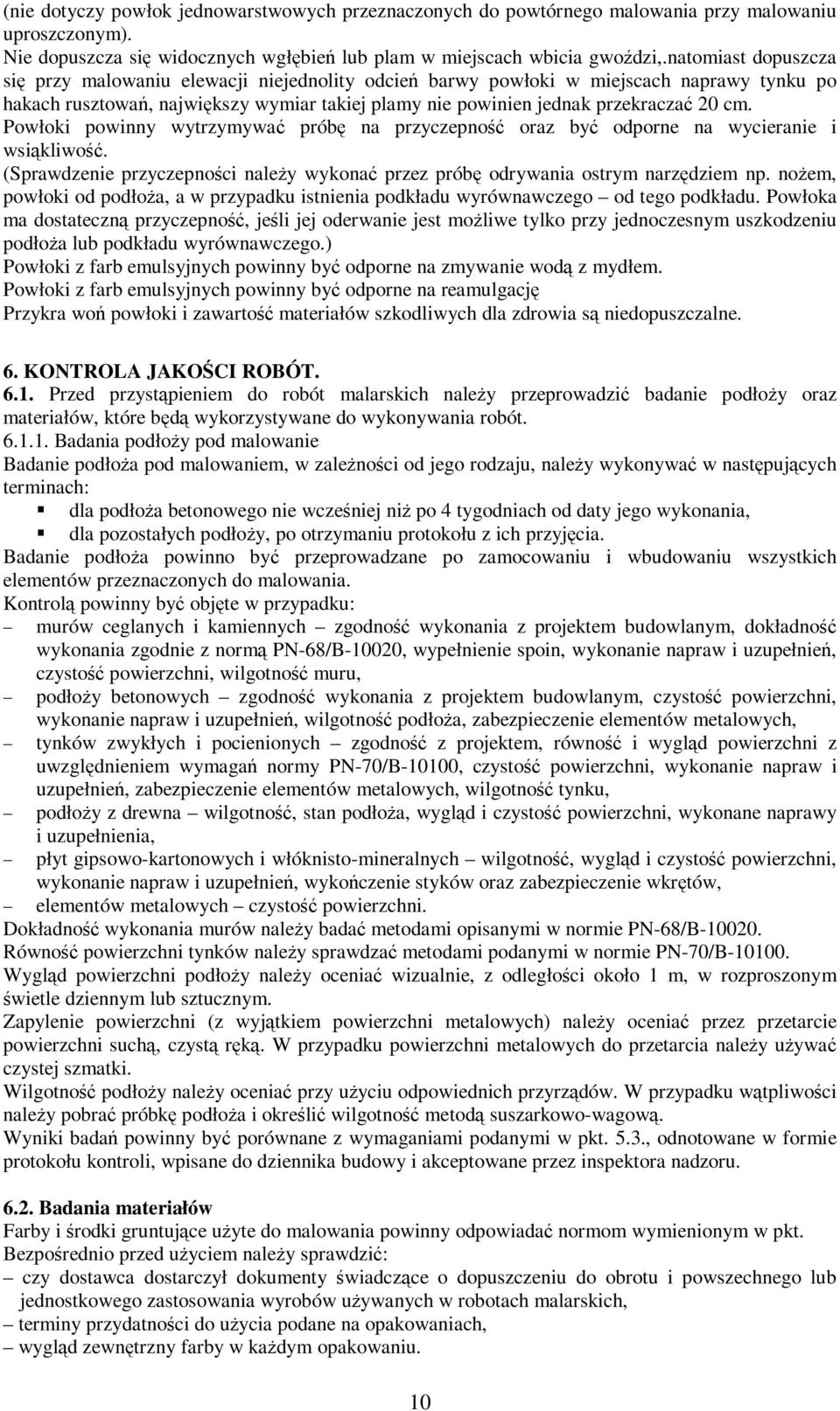 Powłoki powinny wytrzymywać próbę na przyczepność oraz być odporne na wycieranie i wsiąkliwość. (Sprawdzenie przyczepności należy wykonać przez próbę odrywania ostrym narzędziem np.