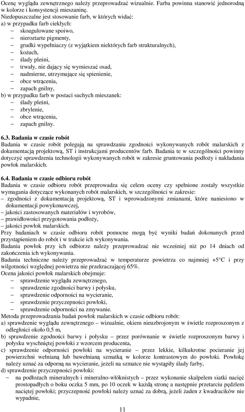 kożuch, ślady pleśni, trwały, nie dający się wymieszać osad, nadmierne, utrzymujące się spienienie, obce wtrącenia, zapach gnilny, b) w przypadku farb w postaci suchych mieszanek: ślady pleśni,