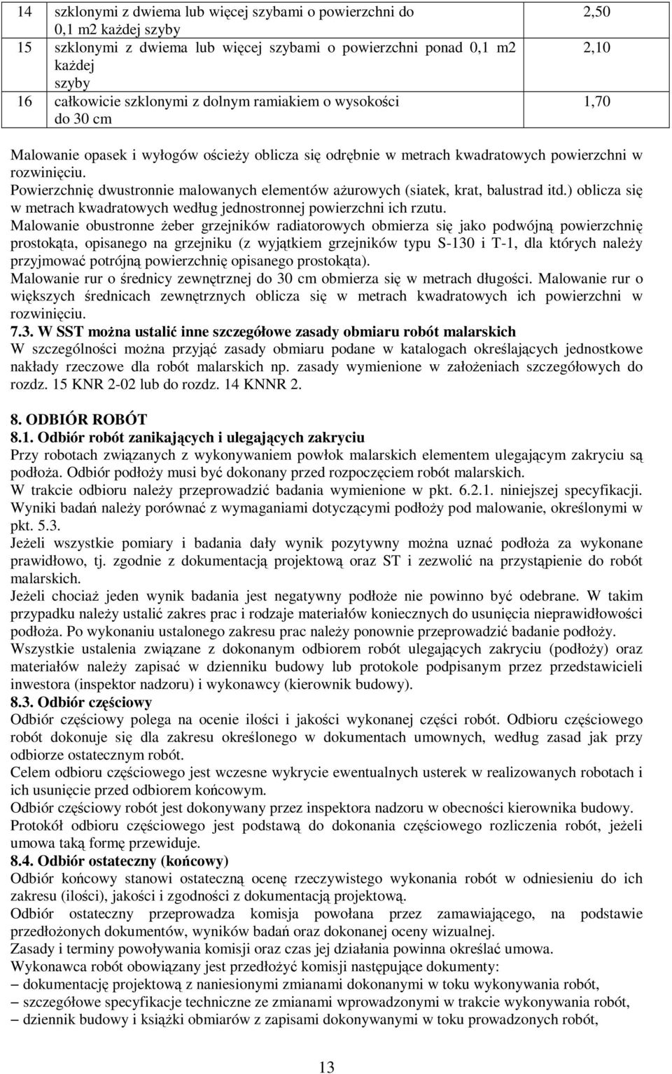 Powierzchnię dwustronnie malowanych elementów ażurowych (siatek, krat, balustrad itd.) oblicza się w metrach kwadratowych według jednostronnej powierzchni ich rzutu.