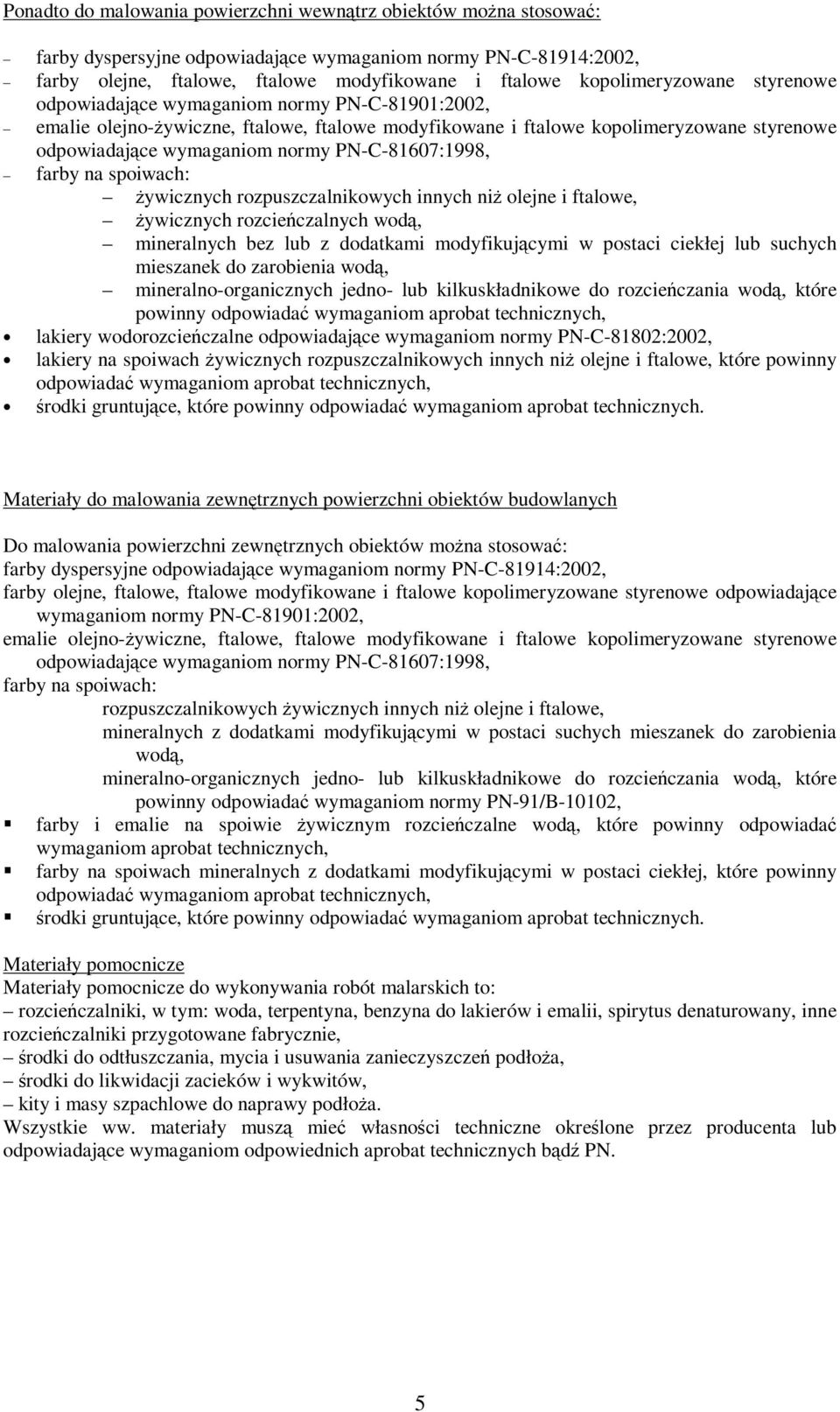 PN-C-81607:1998, farby na spoiwach: żywicznych rozpuszczalnikowych innych niż olejne i ftalowe, żywicznych rozcieńczalnych wodą, mineralnych bez lub z dodatkami modyfikującymi w postaci ciekłej lub
