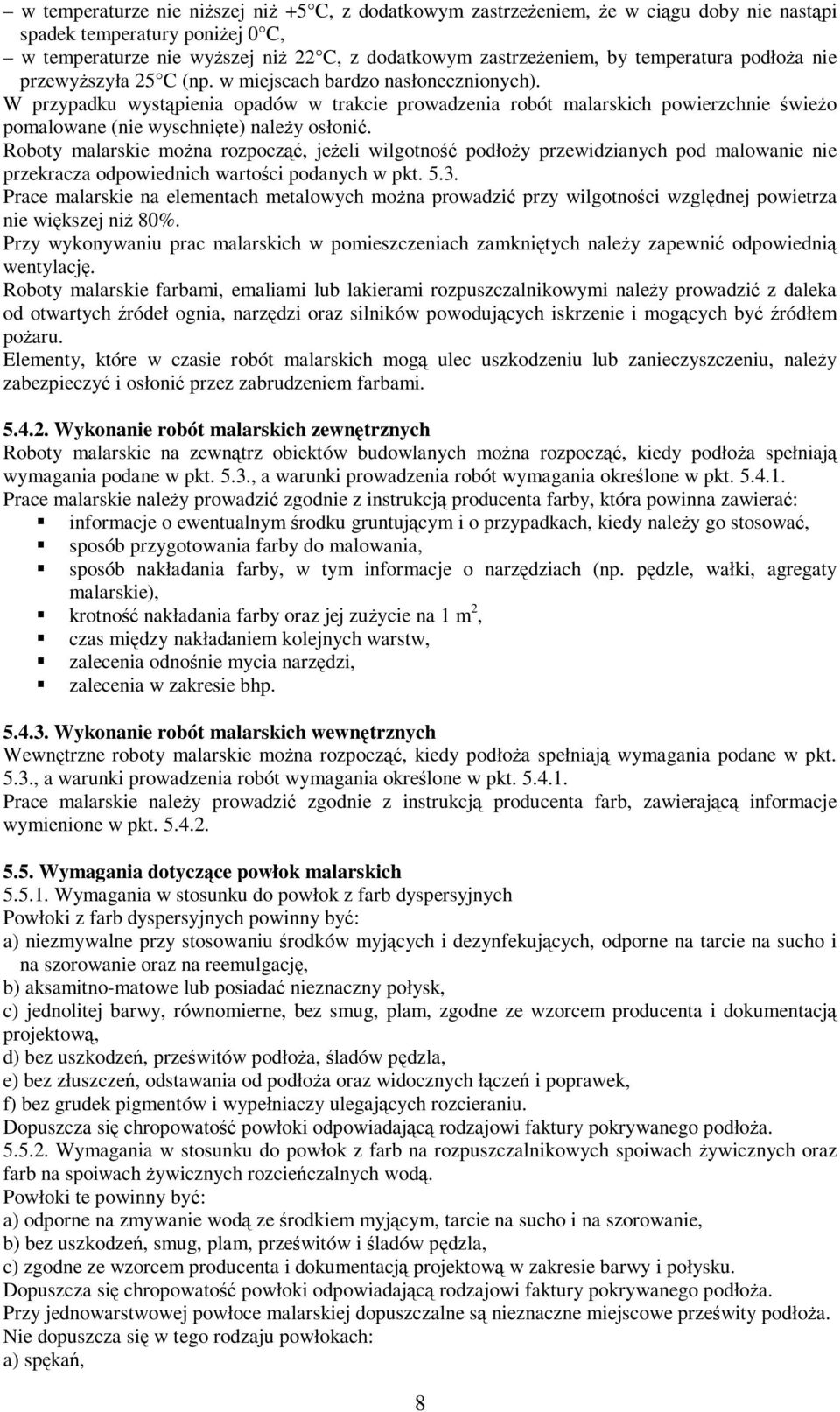 W przypadku wystąpienia opadów w trakcie prowadzenia robót malarskich powierzchnie świeżo pomalowane (nie wyschnięte) należy osłonić.