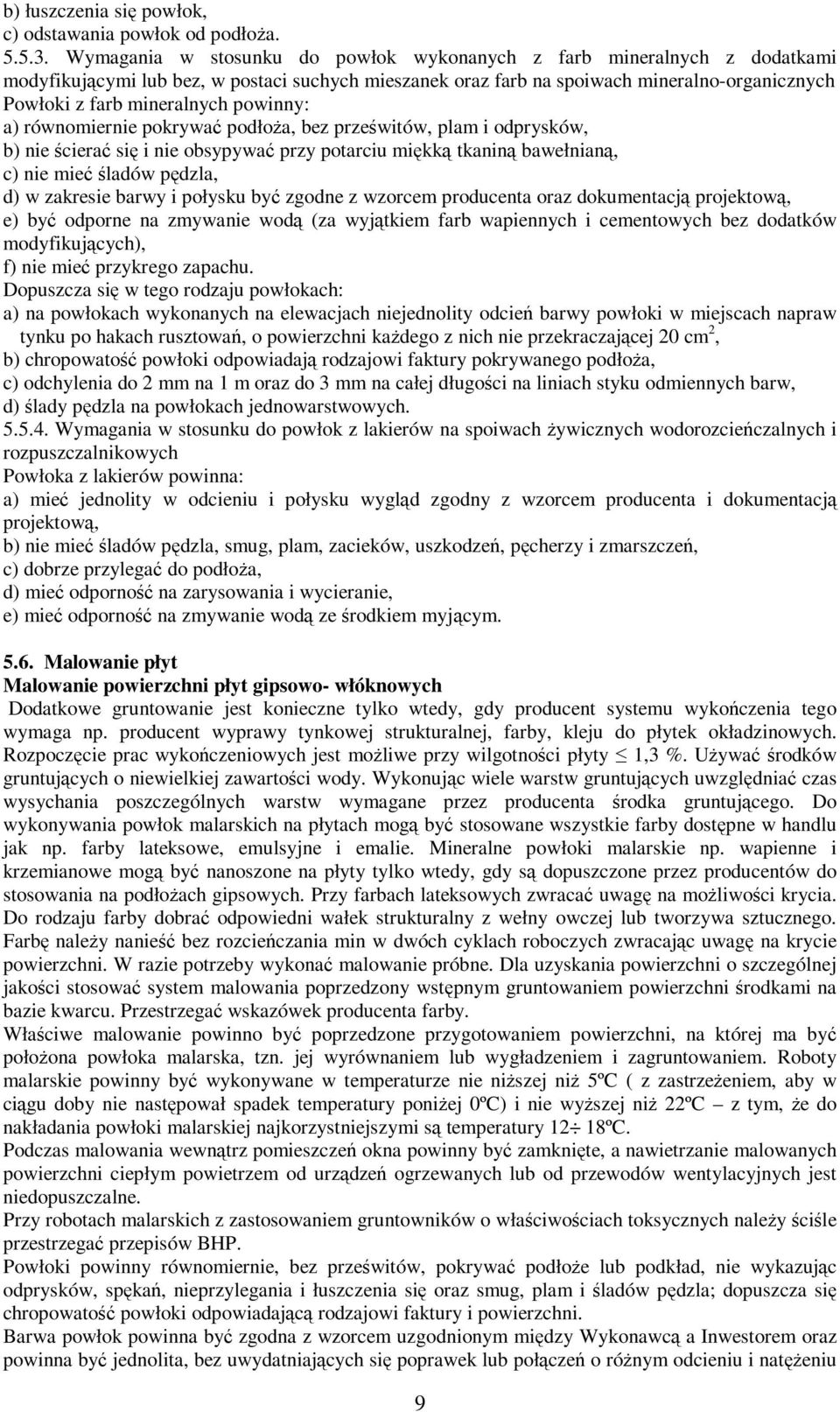 powinny: a) równomiernie pokrywać podłoża, bez prześwitów, plam i odprysków, b) nie ścierać się i nie obsypywać przy potarciu miękką tkaniną bawełnianą, c) nie mieć śladów pędzla, d) w zakresie barwy