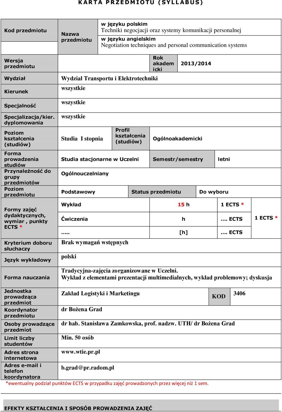 dyplomowania Poziom (studiów) Forma prowadzenia studiów Przynależność do grupy przedmiotów Poziom Formy zajęć dydaktycznych, wymiar, punkty ECTS * Kryterium doboru słuchaczy Język wykładowy Forma